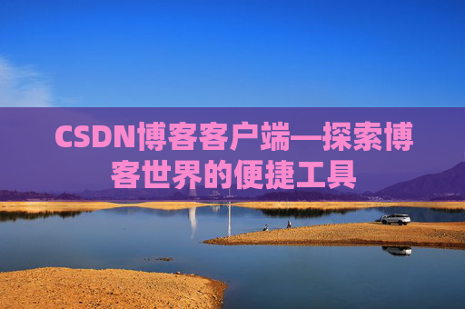CSDN博客客户端—探索博客世界的便捷工具
